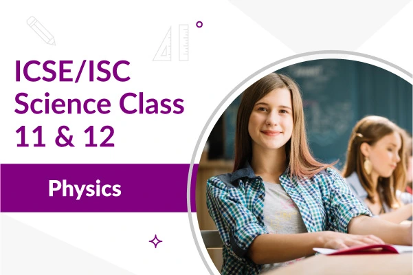 ICSE/ISC Class 11 & 12 Physics Course